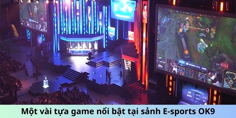 Một vài tựa game nổi bật tại sảnh E-sports OK9